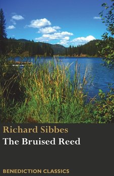 The Bruised Reed and Smoking Flax - Sibbes Richard