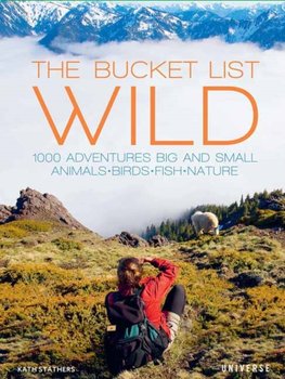 The Bucket List: Wild: 1,000 Adventures Big and Small: Animals, Birds, Fish, Nature - Stathers Kath