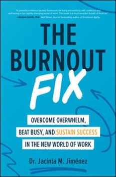 The Burnout Fix: Overcome Overwhelm, Beat Busy, and Sustain Success in the New World of Work - Jacinta M. Jimenez