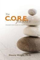 The C.O.R.E. Journey: Unleash Your Power to Thrive - Wright Phd Dianna
