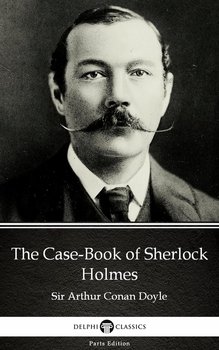 The Case-Book of Sherlock Holmes by Sir Arthur Conan Doyle (Illustrated) - Doyle Arthur Conan