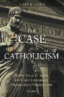 The Case for Catholicism: Answers to Classic and Contemporary Protestant Objections Horn Trent