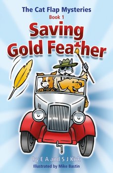 The Cat Flap Mysteries: Saving Gold Feather. Book 1 - S. J. Kirk