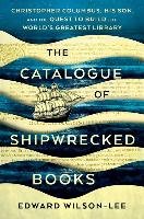 The Catalogue of Shipwrecked Books: Christopher Columbus, His Son, and the Quest to Build the World's Greatest Library - Wilson-Lee Edward