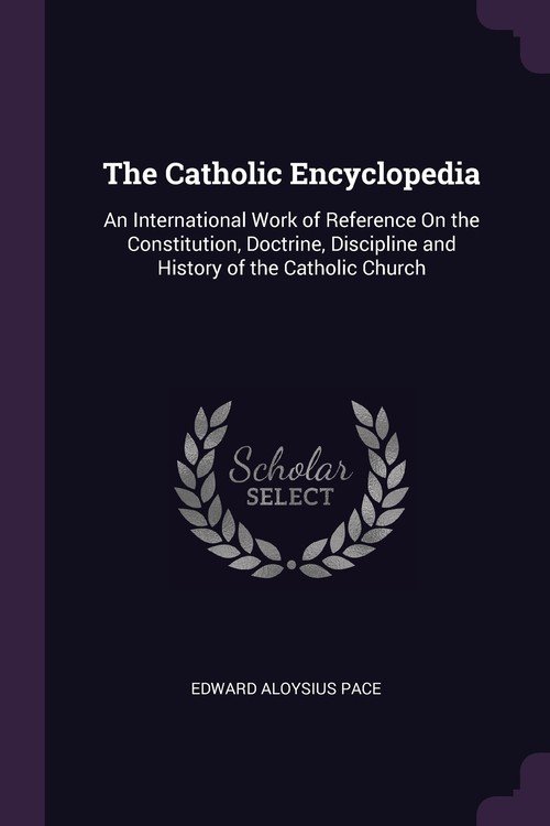 The Catholic Encyclopedia. An International Work Of Reference On The ...