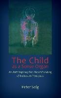 The Child as a Sense Organ: An Anthroposophic Understanding of Imitation Processes - Selg Peter
