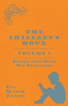 The Children's Hour, Volume 5. Stories from Seven Old Favourites - Tappan Eva March