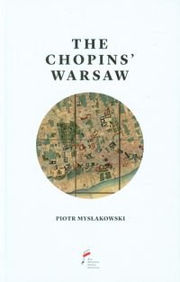 The Chopins' Warsaw - Mysłakowski Piotr