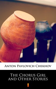 The Chorus Girl and Other Stories - Chekhov Anton Pavlovich