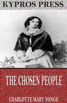 The Chosen People. A Compendium of Sacred and Church History for School-Children - Yonge Charlotte Mary