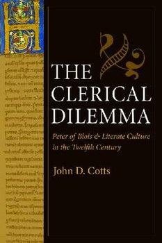The Clerical Dilemma: Peter of Blois and Literate Culture in the Twelfth Century - Cotts John D.