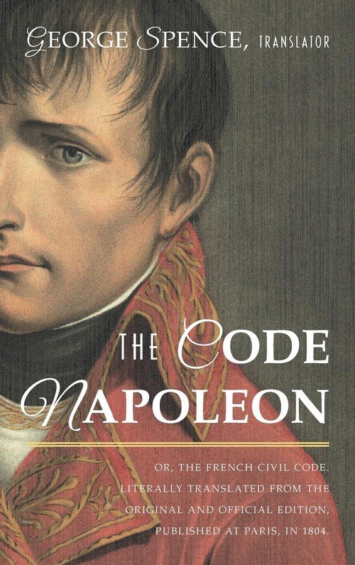 Napoleon Code Translated The Code Napoleon; Or, the French Civil Code. Literally Translated from ...