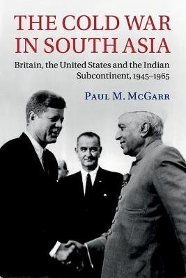 The Cold War in South Asia: Britain, the United States and the Indian ...