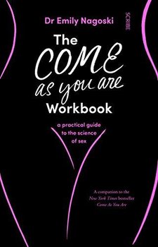 The Come As You Are Workbook: a practical guide to the science of sex - Emily Nagoski