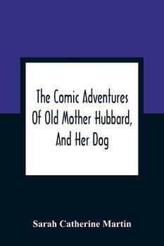 The Comic Adventures Of Old Mother Hubbard, And Her Dog - Catherine Martin Sarah