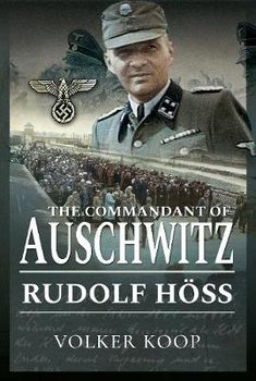 The Commandant of Auschwitz: Rudolf Hoss - Koop Volker