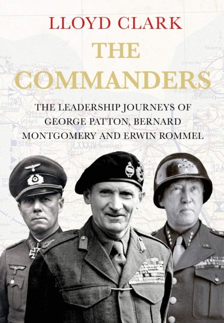 The Commanders: The Leadership Journeys Of George Patton, Bernard ...