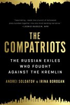 The Compatriots: The Russian Exiles Who Fought Against the Kremlin Soldatov Andrei