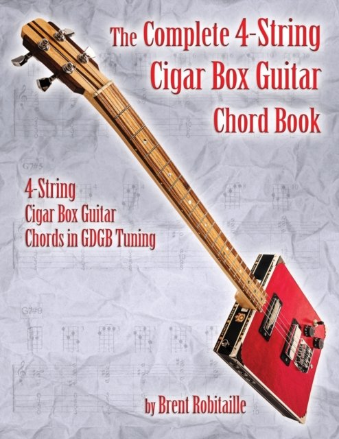 The Complete 4-String Cigar Box Guitar Chord Book: 4-String Cigar Box