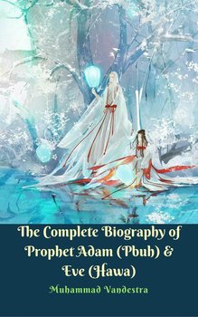 The Complete Biography of  Prophet Adam (Pbuh) & Eve (Hawa) - Muhammad Vandestra