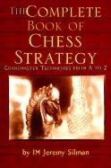 The Complete Book of Chess Strategy: Grandmaster Techniques from A to Z Silman Jeremy