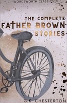 The Complete Father Brown Stories. Wordsworth Classics Chesterton Gilbert Keith
