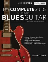 The Complete Guide to Playing Blues Guitar: Beyond Pentatonics Joseph Alexander
