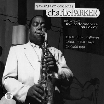 The Complete Live Performances On Savoy - Charlie Parker