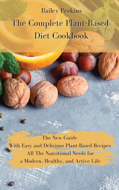 THE COMPLETE PLANTBASED DIET COOKBOOK Perkins Bailey