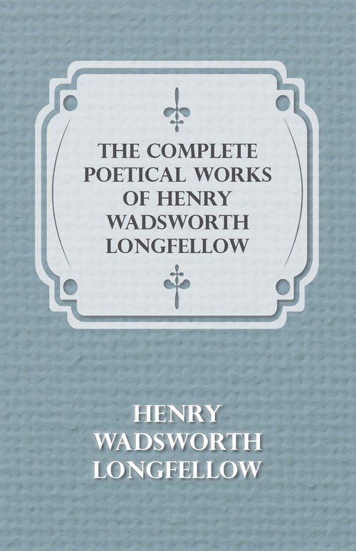 The Complete Poetical Works Of Henry Wadsworth Longfellow - Longfellow ...