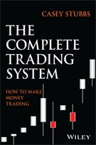The Complete Trading System: How to Develop a Mindset, Maximize Profitability, and Own Your Market Success John Wiley & Sons