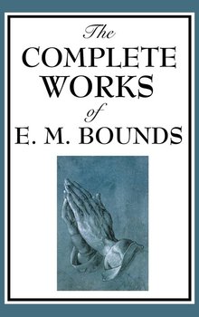 The Complete Works of E. M. Bounds - Bounds E. M.