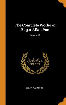 The Complete Works of Edgar Allan Poe; Volume 10 - Poe Edgar Allan