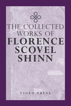The Complete Works Of Florence Scovel Shinn - Shinn Florence Scovel