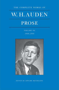 The Complete Works of W. H. Auden, Volume III: Prose: 1949-1955 - Auden Wystan Hugh
