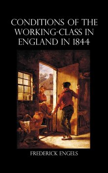 The Condition of the Working-Class in England in 1844 - Engels Frederick