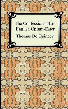 The Confessions of an English Opium-Eater - De Quincey Thomas