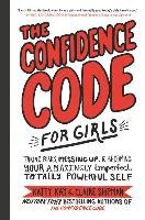 The Confidence Code for Girls - Kay Katty