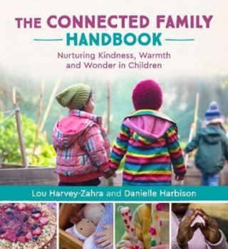 The Connected Family Handbook: Nurturing Kindness, Warmth and Wonder in Children - Lou Harvey-Zahra