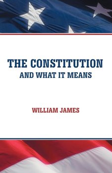 The Constitution and What It Means - James William
