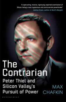 The Contrarian: Peter Thiel and Silicon Valleys Pursuit of Power - Max Chafkin