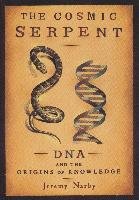 The Cosmic Serpent: DNA and the Origins of Knowledge Narby Jeremy