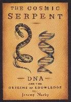 The Cosmic Serpent: DNA and the Origins of Knowledge - Narby Jeremy
