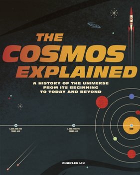 The Cosmos Explained: A history of the universe from its beginning to today and beyond - Charles Liu