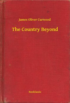 The Country Beyond - Curwood James Oliver