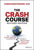 The Crash Course: An Honest Approach to Facing the Future of Our Economy, Energy, and Environment Chris Martenson