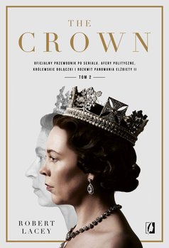 The Crown. Oficjalny przewodnik po serialu. Afery polityczne, królewskie bolączki i rozkwit panowania Elżbiety II. Tom 2  - Lacey Robert