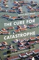 The Cure for Catastrophe - Muir-Wood Robert