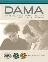The DAMA Guide to the Data Management Body of Knowledge (DAMA-DMBOK) Dama International