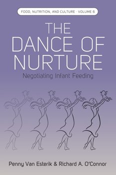 The Dance of Nurture. Negotiating Infant Feeding - Penny Van Esterik, Richard A. OConnor